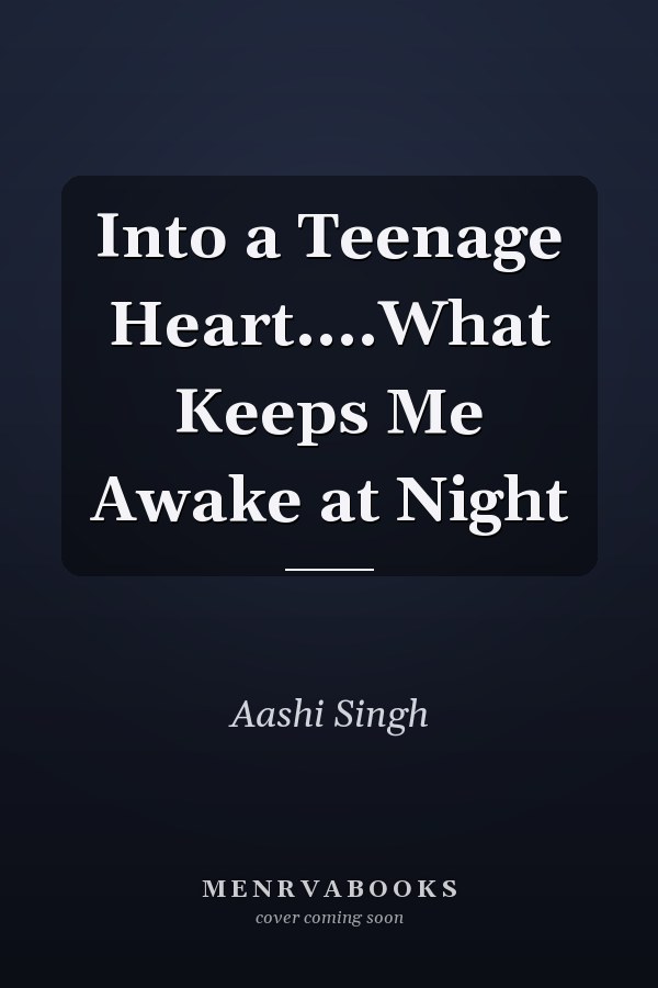 Into a Teenage Heart....What Keeps Me Awake at Night
