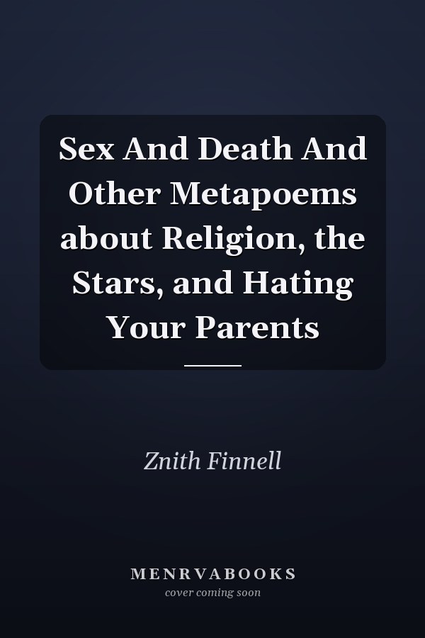 Sex And Death And Other Metapoems about Religion, the Stars, and Hating Your Parents