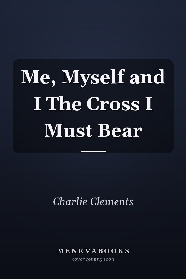Me, Myself and I The Cross I Must Bear
