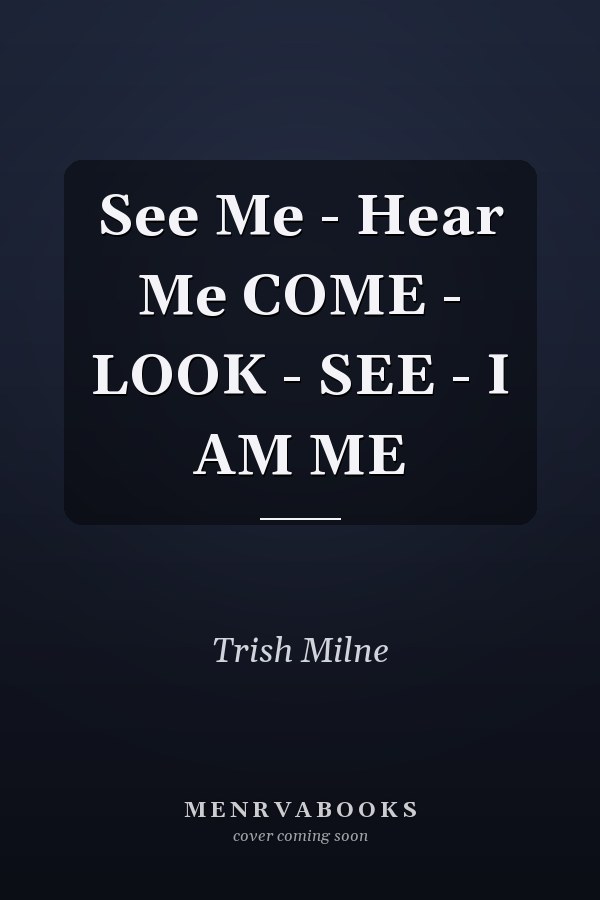 See Me - Hear Me COME - LOOK - SEE - I AM ME