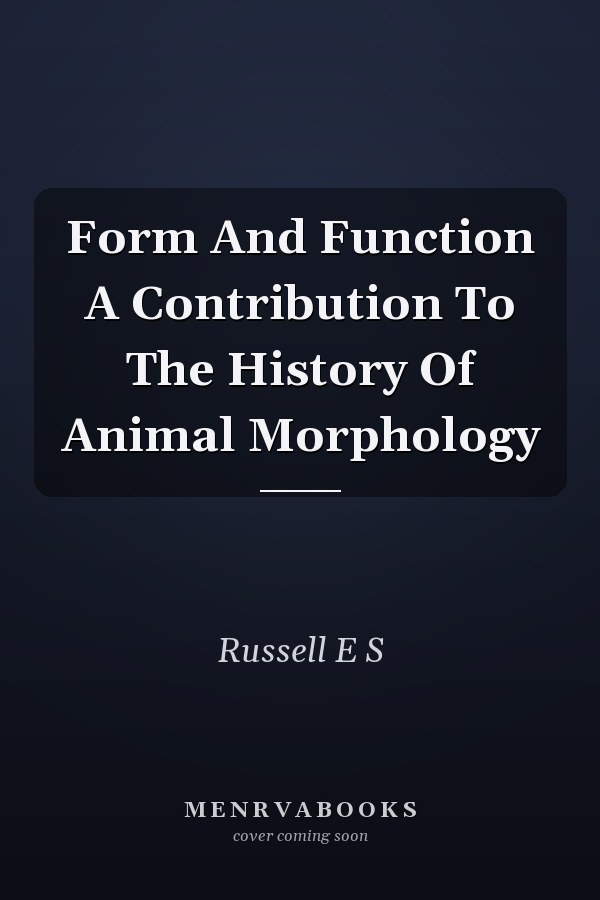 Form And Function A Contribution To The History Of Animal Morphology