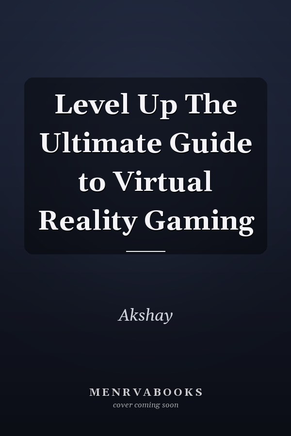 Level Up The Ultimate Guide to Virtual Reality Gaming