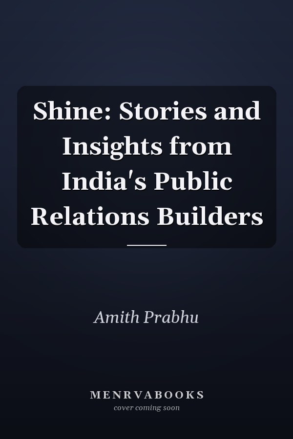 Shine: Stories and Insights from India's Public Relations Builders