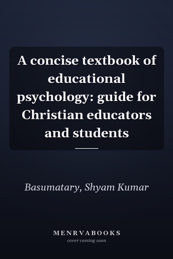 A concise textbook of educational psychology: guide for Christian educators and students