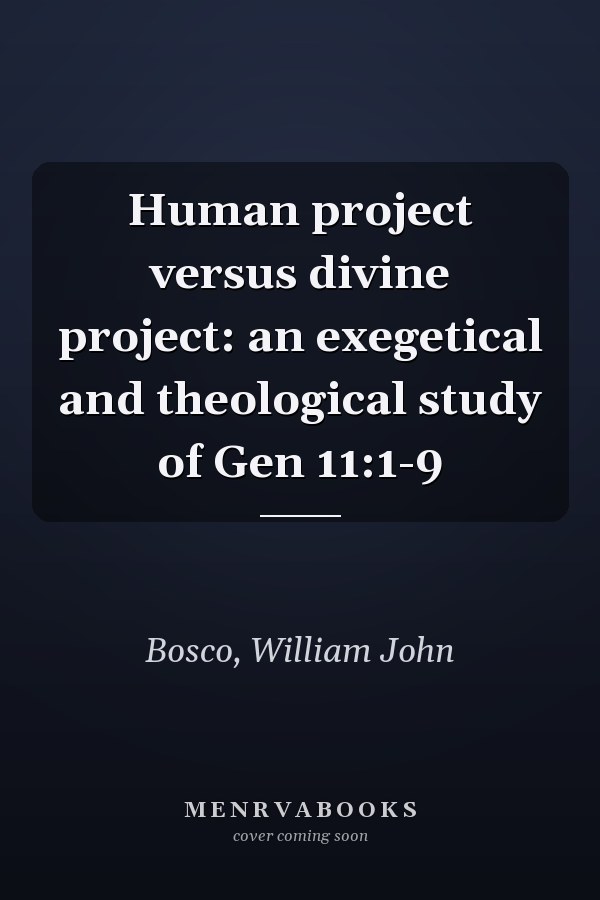 Human project versus divine project: an exegetical and theological study of Gen 11:1-9