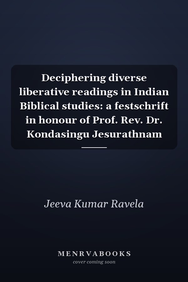 Deciphering diverse liberative readings in Indian Biblical studies: a festschrift in honour of Prof. Rev. Dr. Kondasingu Jesurathnam