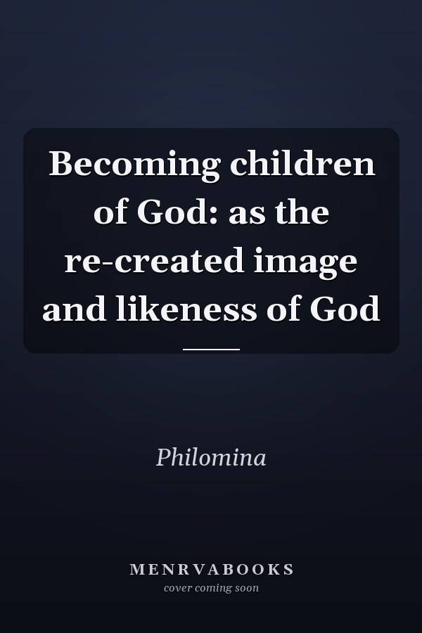 Becoming children of God: as the re-created image and likeness of God