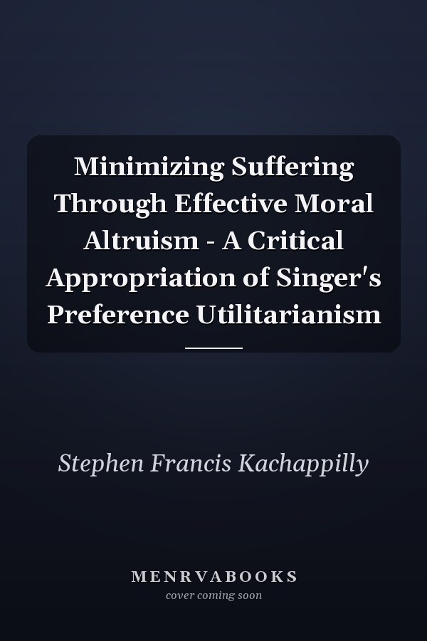 Minimizing Suffering Through Effective Moral Altruism - A Critical Appropriation of Singer's Preference Utilitarianism