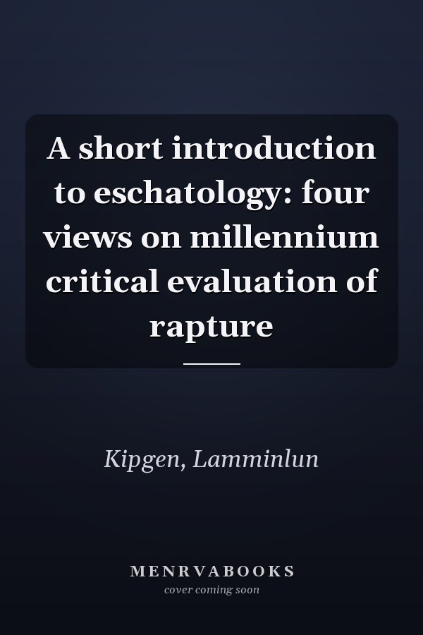 A short introduction to eschatology: four views on millennium critical evaluation of rapture