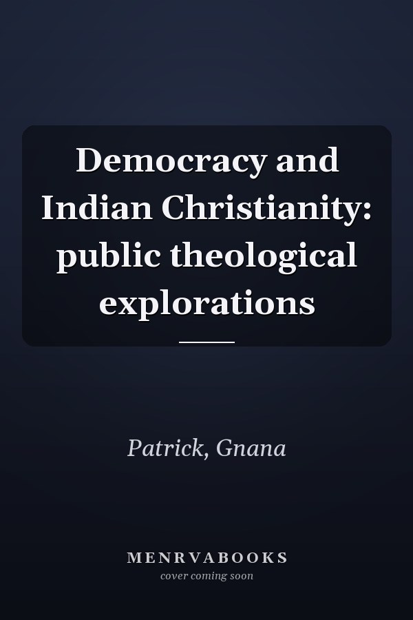 Democracy and Indian Christianity: public theological explorations
