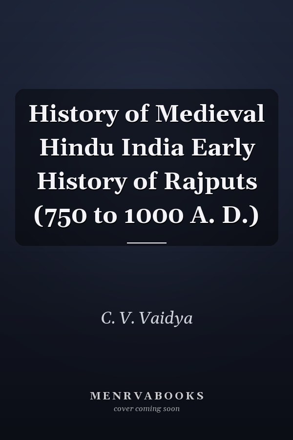 History of Medieval Hindu India Early History of Rajputs (750 to 1000 A. D.)