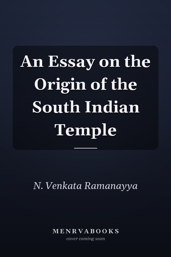 An Essay on the Origin of the South Indian Temple