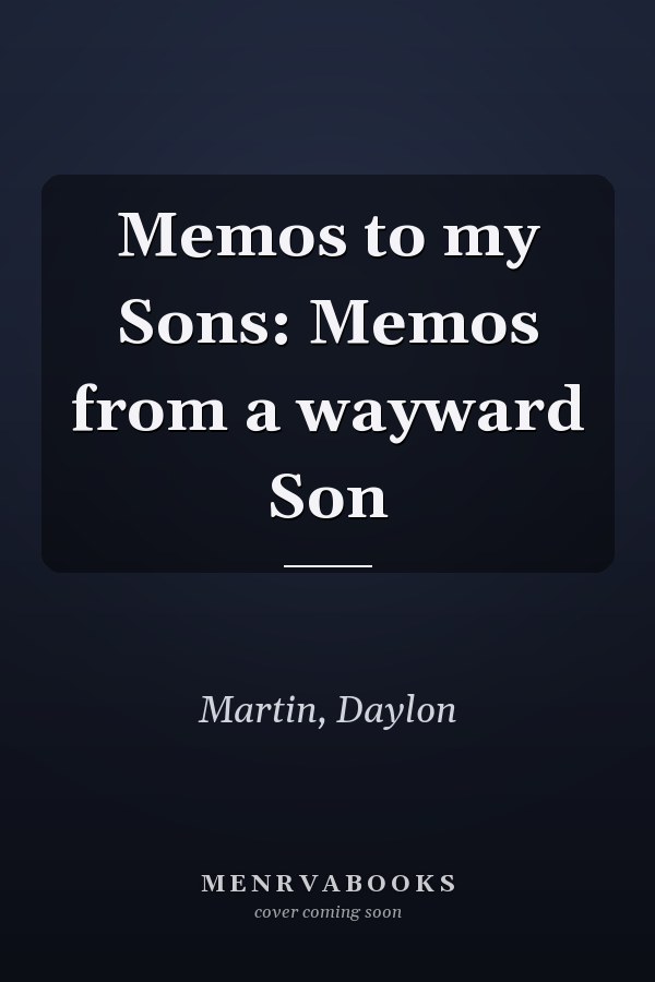 Memos to my Sons: Memos from a wayward Son