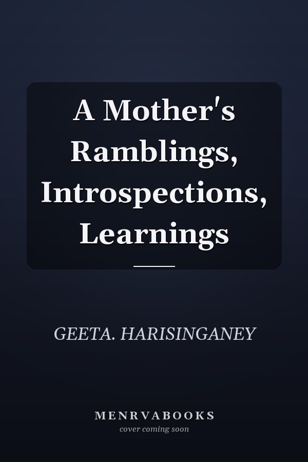 A Mother's Ramblings, Introspections, Learnings