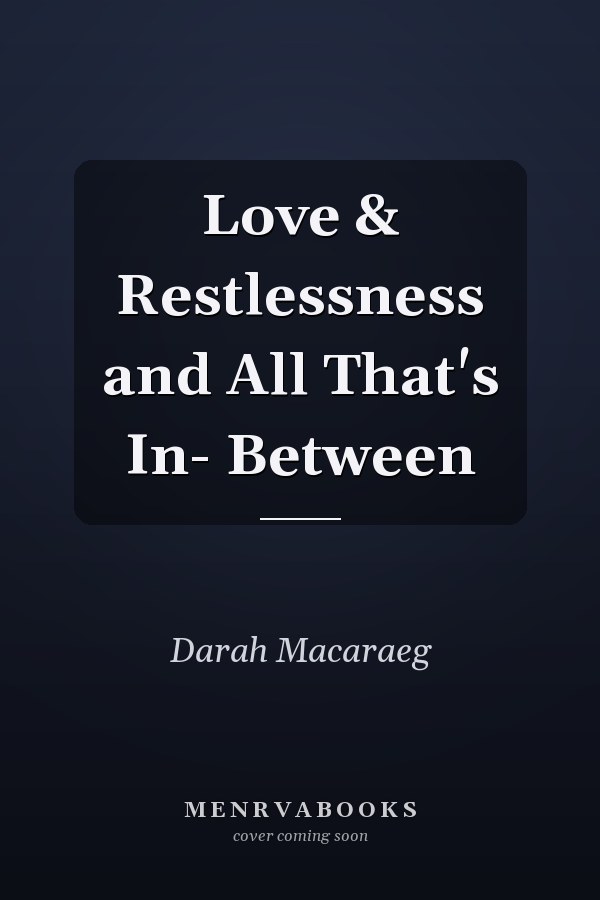 Love & Restlessness and All That's In- Between