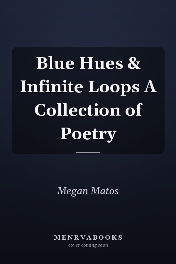 Blue Hues & Infinite Loops A Collection of Poetry