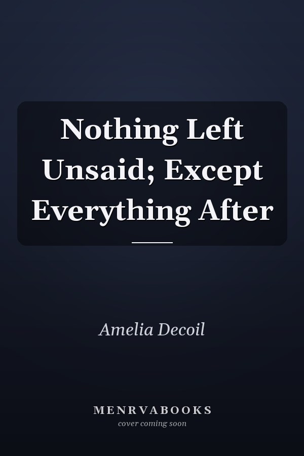 Nothing Left Unsaid; Except Everything After