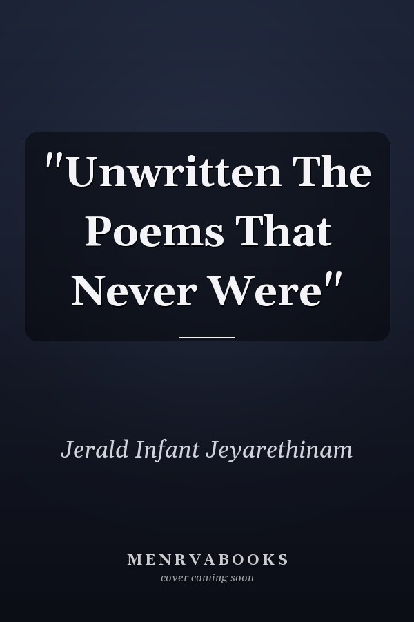 "Unwritten The Poems That Never Were"