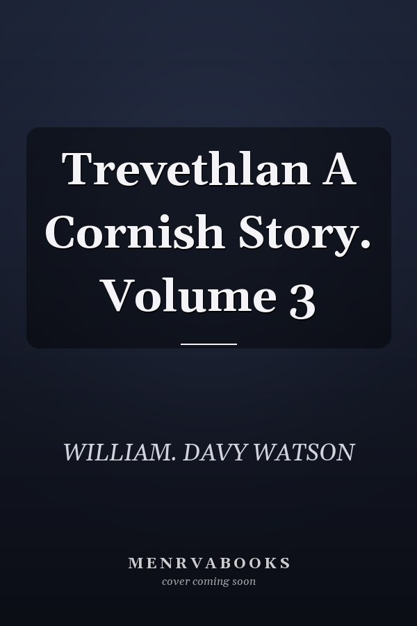 Trevethlan A Cornish Story. Volume 3