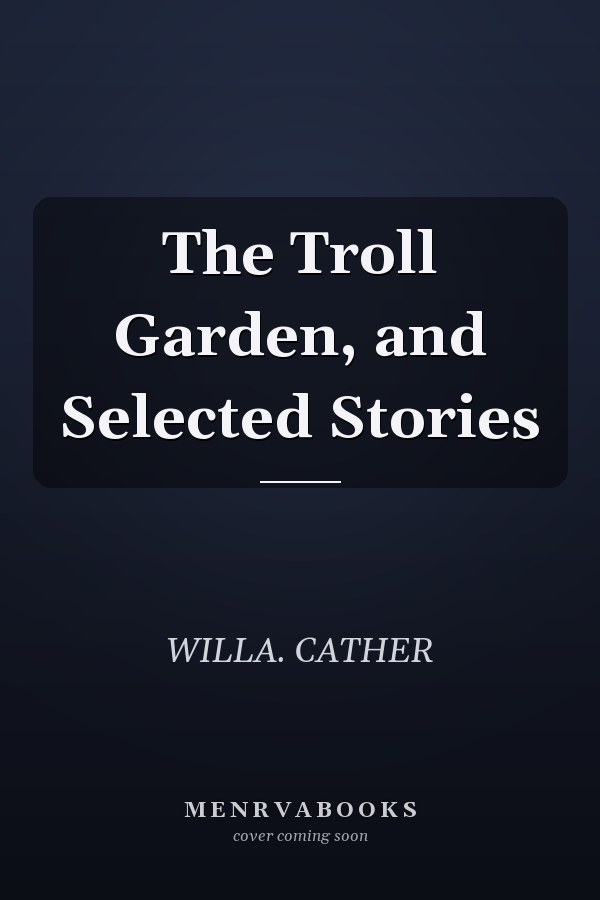 The Troll Garden, and Selected Stories