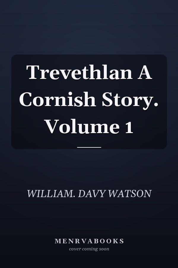Trevethlan A Cornish Story. Volume 1