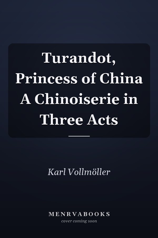 Turandot, Princess of China A Chinoiserie in Three Acts