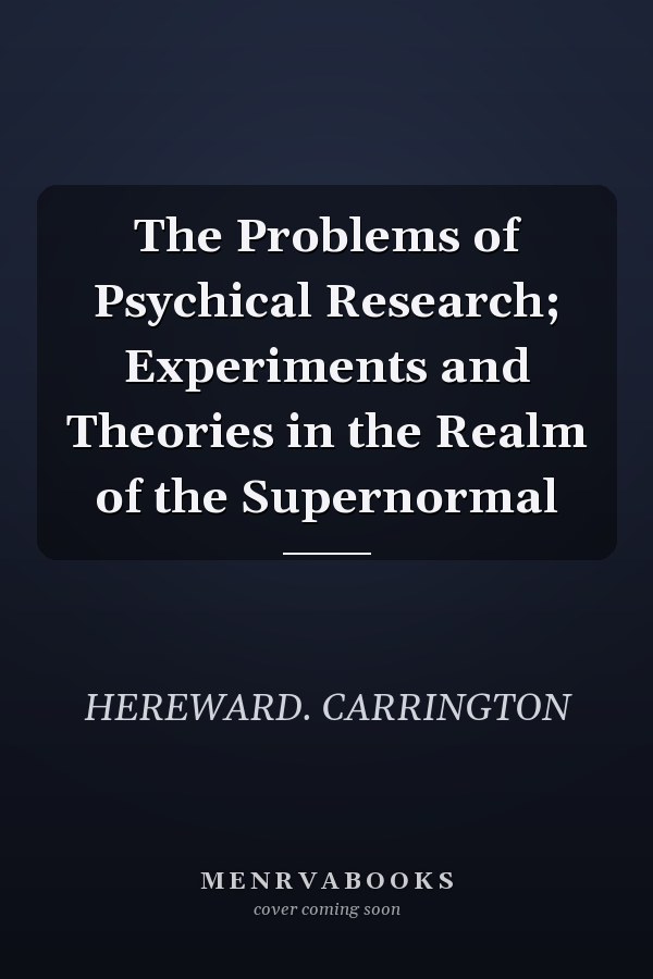 The Problems of Psychical Research; Experiments and Theories in the Realm of the Supernormal