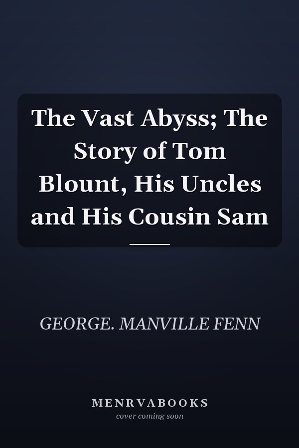 The Vast Abyss; The Story of Tom Blount, His Uncles and His Cousin Sam