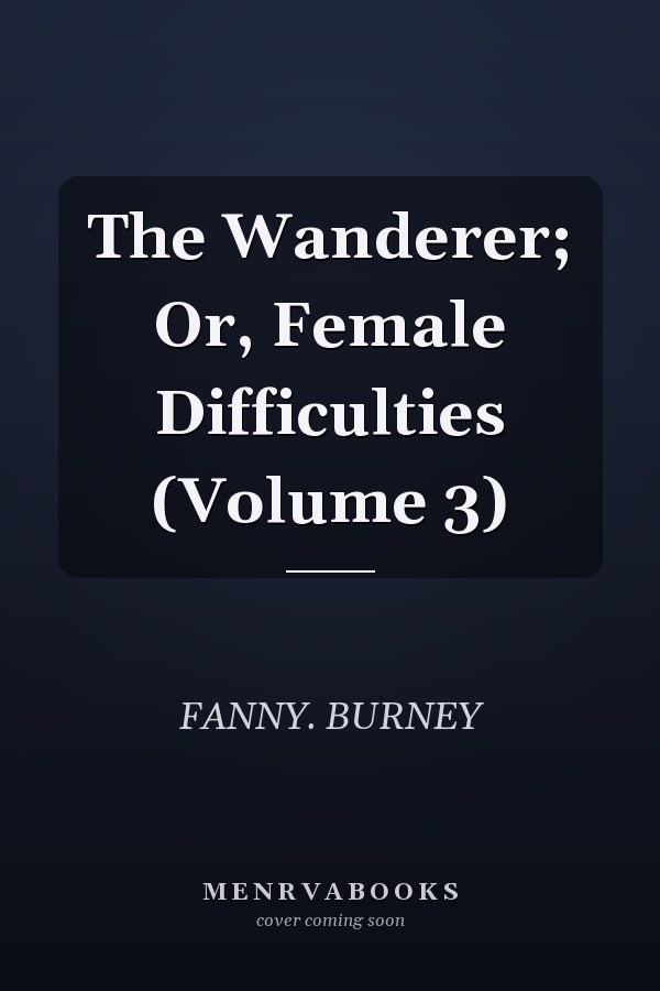 The Wanderer; Or, Female Difficulties (Volume 3)