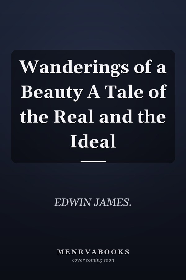 Wanderings of a Beauty A Tale of the Real and the Ideal