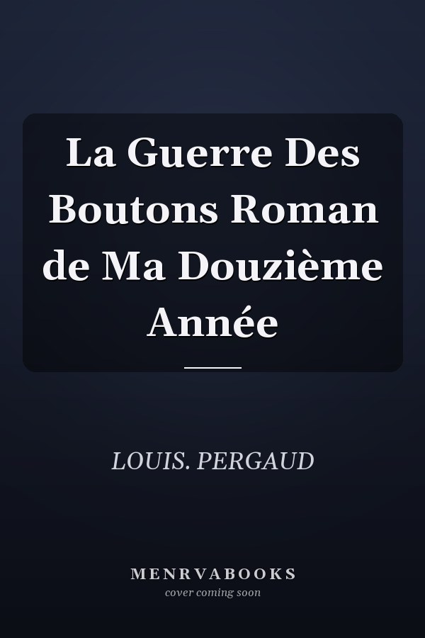 La Guerre Des Boutons Roman de Ma Douzième Année
