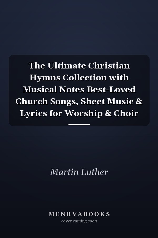 The Ultimate Christian Hymns Collection with Musical Notes Best-Loved Church Songs, Sheet Music & Lyrics for Worship & Choir