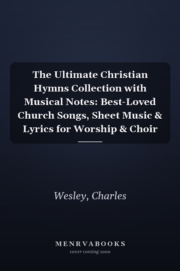 The Ultimate Christian Hymns Collection with Musical Notes: Best-Loved Church Songs, Sheet Music & Lyrics for Worship & Choir