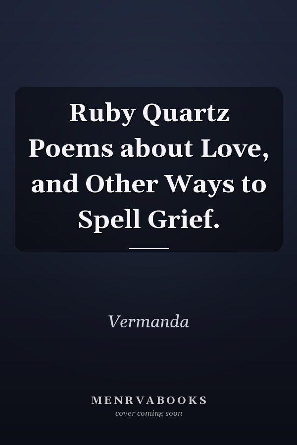 Ruby Quartz Poems about Love, and Other Ways to Spell Grief.