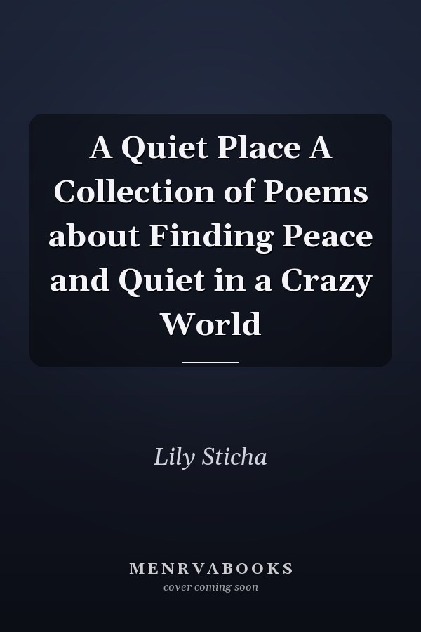 A Quiet Place A Collection of Poems about Finding Peace and Quiet in a Crazy World