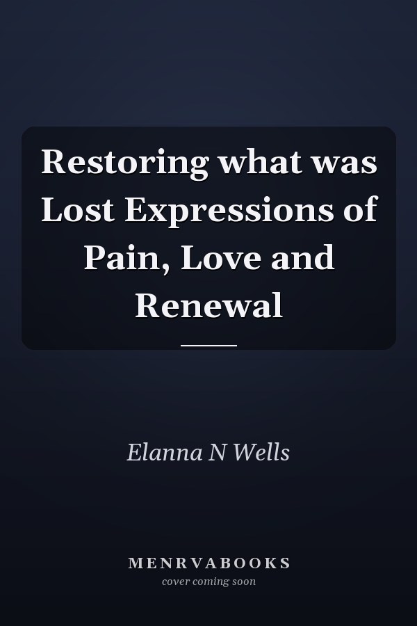 Restoring what was Lost Expressions of Pain, Love and Renewal