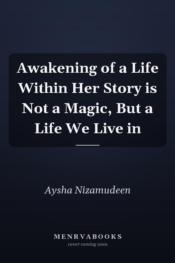 Awakening of a Life Within Her Story is Not a Magic, But a Life We Live in