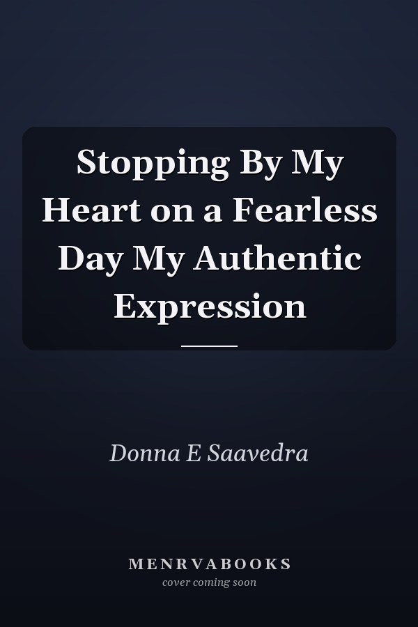 Stopping By My Heart on a Fearless Day My Authentic Expression