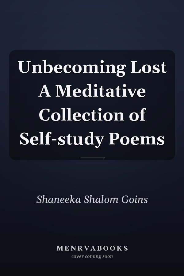 Unbecoming Lost A Meditative Collection of Self-study Poems