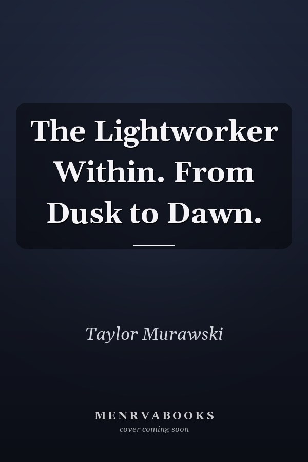 The Lightworker Within. From Dusk to Dawn.