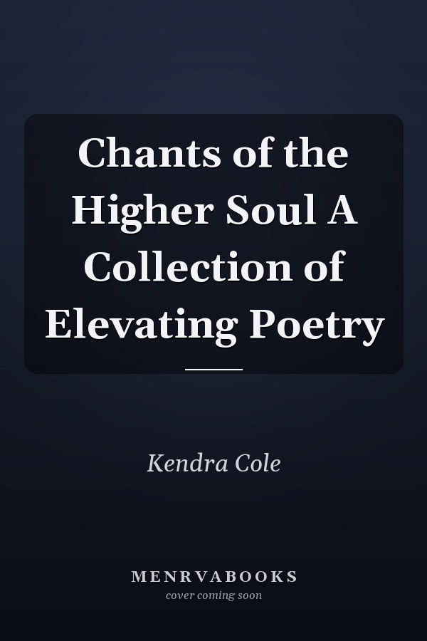 Chants of the Higher Soul A Collection of Elevating Poetry