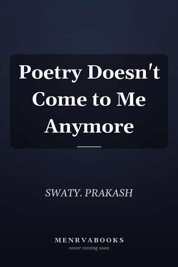 Poetry Doesn't Come to Me Anymore