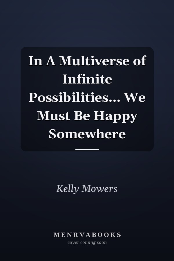 In A Multiverse of Infinite Possibilities... We Must Be Happy Somewhere