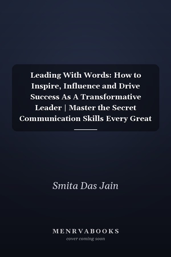 Leading With Words: How to Inspire, Influence and Drive Success As A Transformative Leader | Master the Secret Communication Skills Every Great Leader Needs