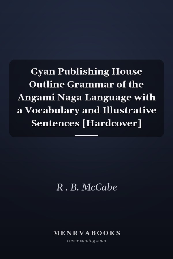 Gyan Publishing House Outline Grammar of the Angami Naga Language with a Vocabulary and Illustrative Sentences [Hardcover]