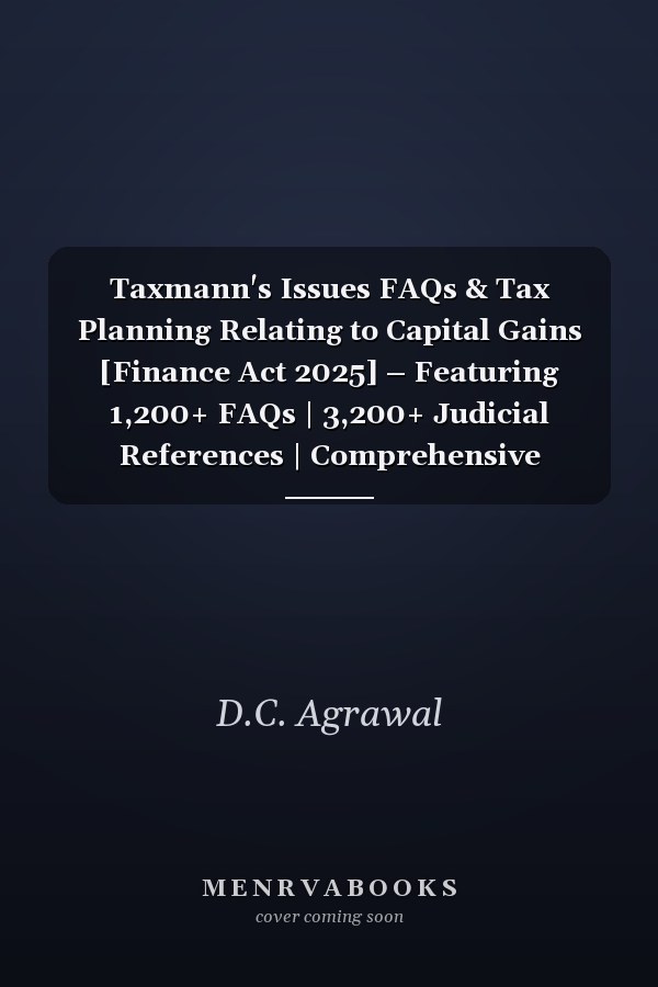 Taxmann's Issues FAQs & Tax Planning Relating to Capital Gains [Finance Act 2025] – Featuring 1,200+ FAQs | 3,200+ Judicial References | Comprehensive Guidance on India's Capital Gains Tax