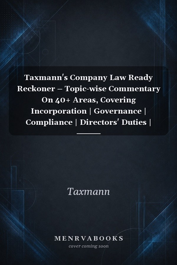 Taxmann's Company Law Ready Reckoner – Topic-wise Commentary On 40+ Areas, Covering Incorporation | Governance | Compliance | Directors' Duties | Specialised Entities With Detailed Analysis [2025]