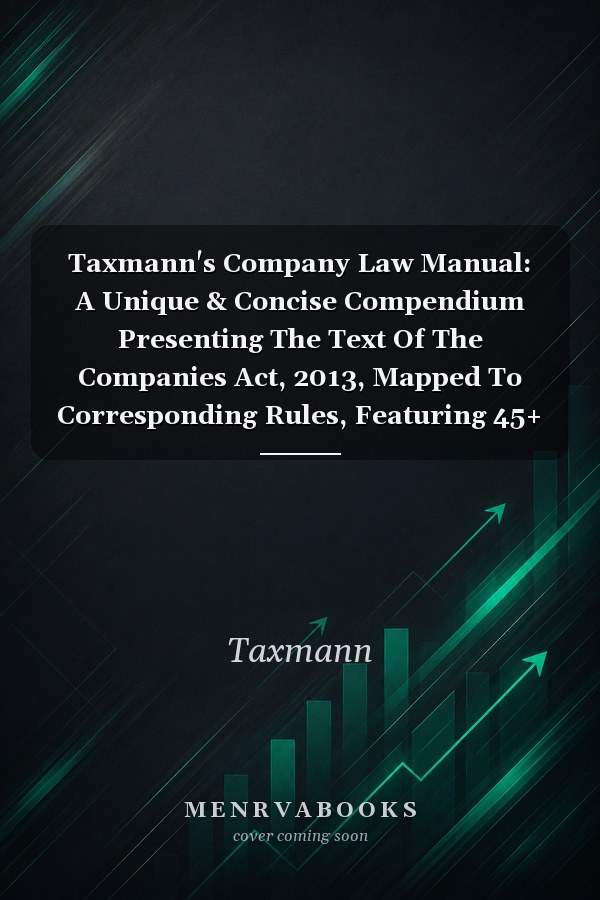 Taxmann's Company Law Manual: A Unique & Concise Compendium Presenting The Text Of The Companies Act, 2013, Mapped To Corresponding Rules, Featuring 45+ Rules, Circulars, Notifications, Et Al. [2025]