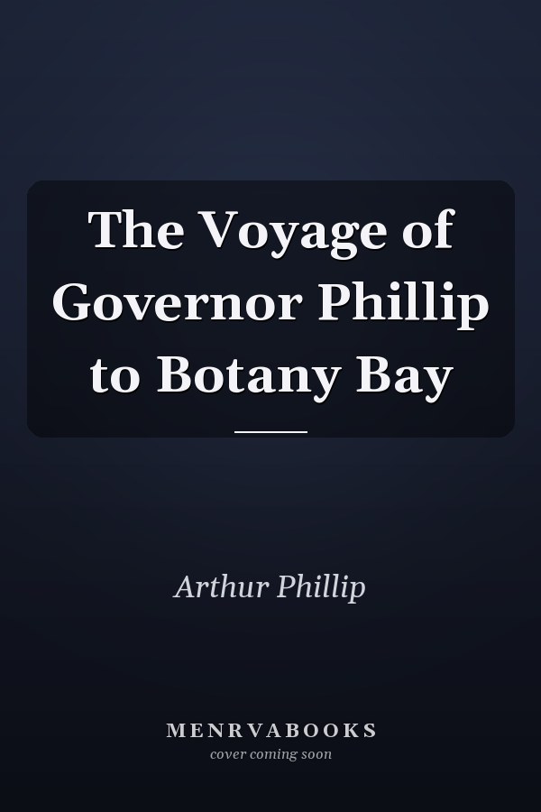 The Voyage of Governor Phillip to Botany Bay