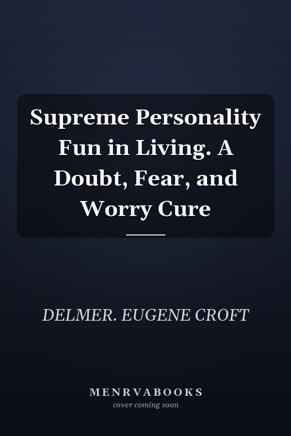 Supreme Personality Fun in Living. A Doubt, Fear, and Worry Cure